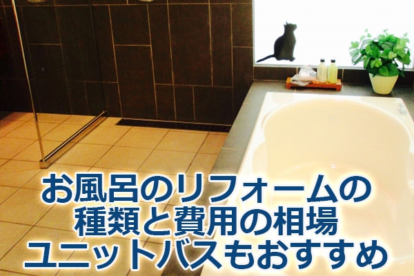 お風呂のリフォームの種類と費用の相場・ユニットバスもおすすめ